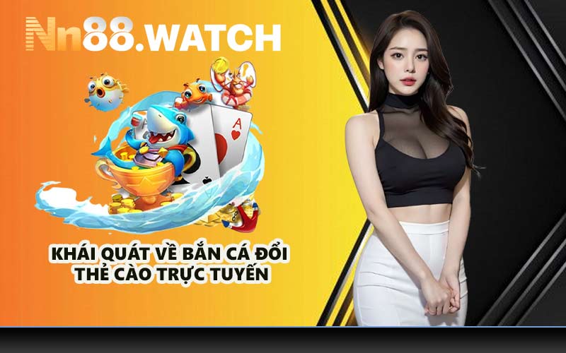 Khái quát về bắn cá đổi thẻ cào trực tuyến